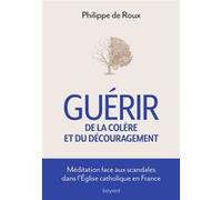 Guérir de la colère et du découragement - Méditation face aux scandales de l'Eglise Catholique - Philippe de Roux - Bayard - broché - Essai