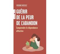 Guérir de la peur de l'abandon: Comprendre la dépendance affective