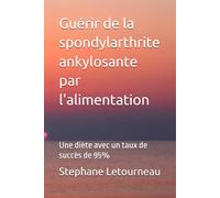 Guérir de la spondylarthrite ankylosante par l'alimentation: Une diète avec un taux de succès de 95%