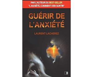 Guérir de l'Anxiété: par l'auteur du best-seller "L'anxiété, comment s'en sortir"