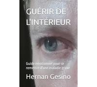 GUÉRIR DE L'INTÉRIEUR: Guide émotionnel pour se remettre d'une maladie grave
