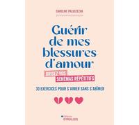 Guérir de mes blessures d'amour: Brisez vos schémas répétitifs - 30 exercices pour s'aimer sans s'abîmer
