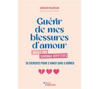 Guérir de mes blessures d'amour Brisez vos schémas répétitifs - 30 exercices pour s'aimer sans s'abîmer - Paluszezak Caroline - Eyrolles - broché - Guide