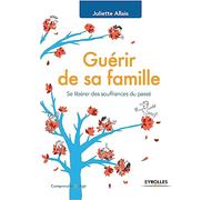 Juliette Allais – Guérir de sa famille – Se libérer des souffrances du passé – Broché