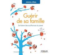 Juliette Allais – Guérir de sa famille – Se libérer des souffrances du passé – Broché