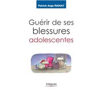 Guérir de ses blessures adolescentes Patrick Ange Raoult (Auteur)