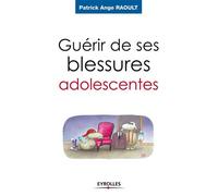 Guérir de ses blessures adolescentes: Devenir adulte – Groupe Eyrolles