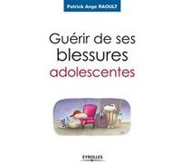 Guérir de ses blessures adolescentes Patrick Ange Raoult (Auteur)