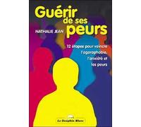 Guérir De Ses Peurs : 12 Étapes Pour Vaincre L'agoraphobie, L'anxiété Et Les Peurs