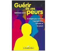 Guérir De Ses Peurs : 12 Étapes Pour Vaincre L'agoraphobie, L'anxiété Et Les Peurs