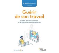 Guérir de son travail: Quand le travail fait mal, se reconstruire émotionnellement