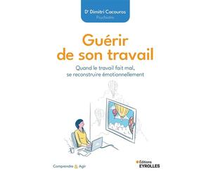 Guérir de son travail Quand le travail fait mal, se reconstruire émotionnellement - Dimitri Cacouros - Eyrolles - broché - Guide