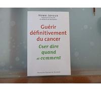 Guérir définitivement du cancer: Oser dire quand et comment