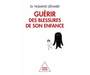 Guérir des blessures de son enfance Un chemin vers une société plus pacifique - Yasmine Lienard - Odile Jacob - broché - Guide