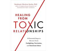 Guérir des relations toxiques : 10 étapes essentielles pour se remettre de la manipulation psychologique, du narcissisme et de l'abus émotionnel