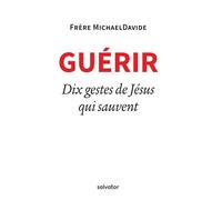 Guérir Dix gestes de Jésus qui sauvent - Frère MichaelDavide - Salvator - broché - Essai