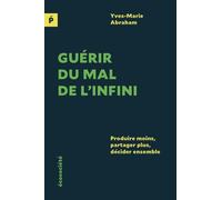 Guérir du mal de l'infini: Produire moins, partager plus, décider ensemble