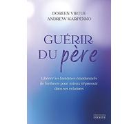 Guérir Du Père - Libérer Les Fantômes Émotionnels De L'enfance Pour Mieux S'épanouir Dans Ses Relations