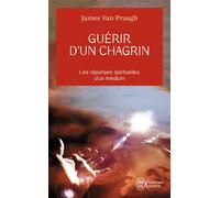 Guérir d'un chagrin Les réponses spirituelles d'un médium - James Van Praagh - J'ai Lu - Poche - Essai