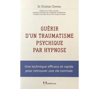 Guérir D'un Traumatisme Psychique Par Hypnose - Une Technique Efficace Et Rapide Pour Retrouver Une Vie Normale