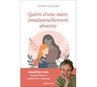 Guérir d'une mère émotionnellement absente: Renaître à soi, quand l'amour maternel a manqué.