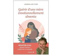 Guérir D'une Mère Émotionnellement Absente - Renaître À Soi, Quand L'amour Maternel A Manqué