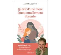 Guérir d'une mère émotionnellement absente Renaître à soi, quand l'amour maternel a manqué. - Jasmin Lee Cori - Leduc S. - broché - Essai