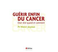 Guérir Enfin Du Cancer - Oser Dire Quand Et Comment