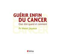 Guérir Enfin Du Cancer - Oser Dire Quand Et Comment