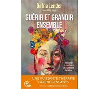 Guérir Et Grandir Ensemble - Restaurer La Confiance Et L'harmonie Familiale Grâce À La Thérapie Familiale Intégrative Basée Sur L'attachement (Iaft)