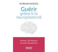 Guérir Grâce À La Neuroplasticité - Découvertes Remarquables À L'avant-Garde De La Recherche Sur Le Cerveau