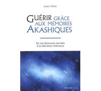Guérir grâce aux mémoires akashiques - De nos blessures sacrées à la libération intérieure
