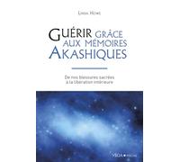 Guérir grâce aux mémoires akashiques - De nos blessures sacrées à la libération intérieure
