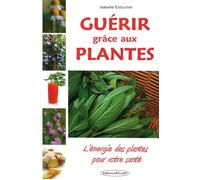 Guérir grâce aux plantes - L'énergie des plantes pour votre santé