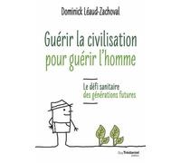 Guérir La Civilisation Pour Guérir L'homme - Le Défi Sanitaire Des Générations Futures