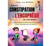 Guérir la Constipation et l’Encoprésie de votre enfant: Solutions pratiques et efficaces pour les parents et jeux éducatifs pour les enfants