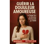 GUÉRIR LA DOULEUR AMOUREUSE: Le Voyage Vers la Libération Émotionnelle par l'EMDR