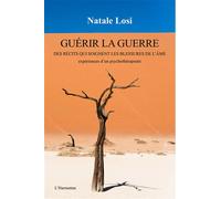 Guérir la guerre Des récits qui soignent les blessures de l'âme - Expériences d'un psychothérapeute - Natale Losi - L'harmattan - broché - Récit