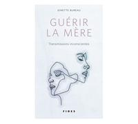Guérir la mère Transmissions inconscientes - Ginette Bureau - Fides - broché - Etude
