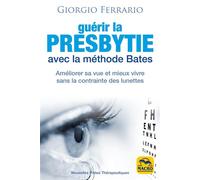 Guérir la presbytie avec la méthode Bates Améliorer sa vue et mieux vivre sans la contrainte des lunettes - Giorgio Ferrario - Macro - broché - Guide
