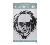 Guerir la vie La passion d'Antonin Artaud - Jacob Rogozinski - Cerf - broché - Essai