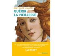 Guérir la vieillesse Jean-Marc Lemaître (Auteur), Luc Ferry (Préface)