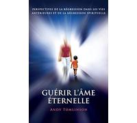 Guérir l'âme éternelle: perspectives de la régression dans les vies antérieures et de la régression spirituelle
