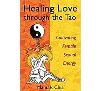 Guérir l'amour par le Tao : Cultiver l'énergie sexuelle féminine