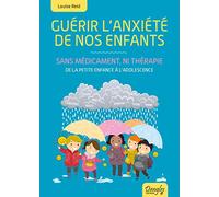 Guérir L'anxiété De Nos Enfants, Sans Médicament, Ni Thérapie - De La Petite Enfance À L'adolescence