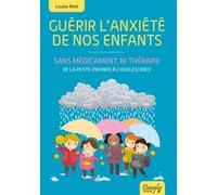 Guérir L'anxiété De Nos Enfants, Sans Médicament, Ni Thérapie - De La Petite Enfance À L'adolescence