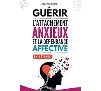 Guérir l'attachement anxieux et la dépendance affective en 5 étapes