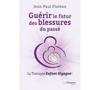 Guérir le futur des blessures du passé - La Thérapie Enfant Gigogne