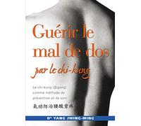 Guérir le mal de dos par le chi-kung: Le chi-kung (Qigong) comme méthode de prévention et de soin