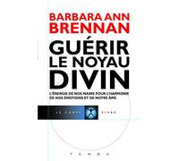 Guérir Le Noyau Divin - L'énergie De Nos Mains Pour L'harmonie De Nos Émotions Et De Notre Âme
